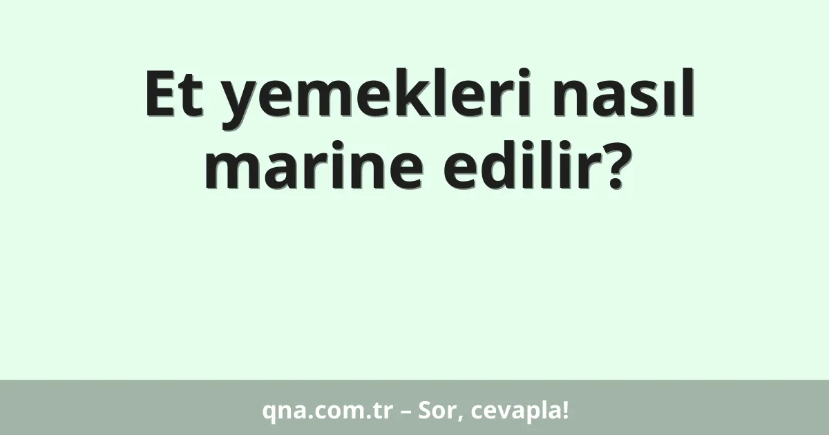 Et yemekleri nasıl marine edilir?
