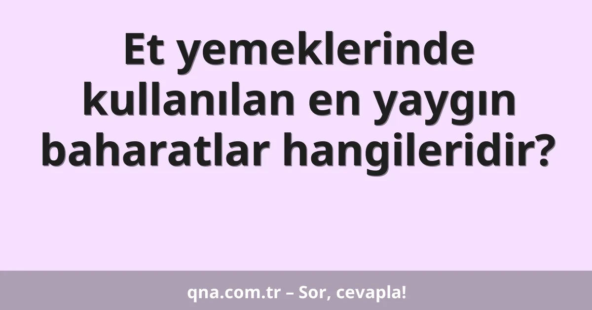 Et yemeklerinde kullanılan en yaygın baharatlar hangileridir?