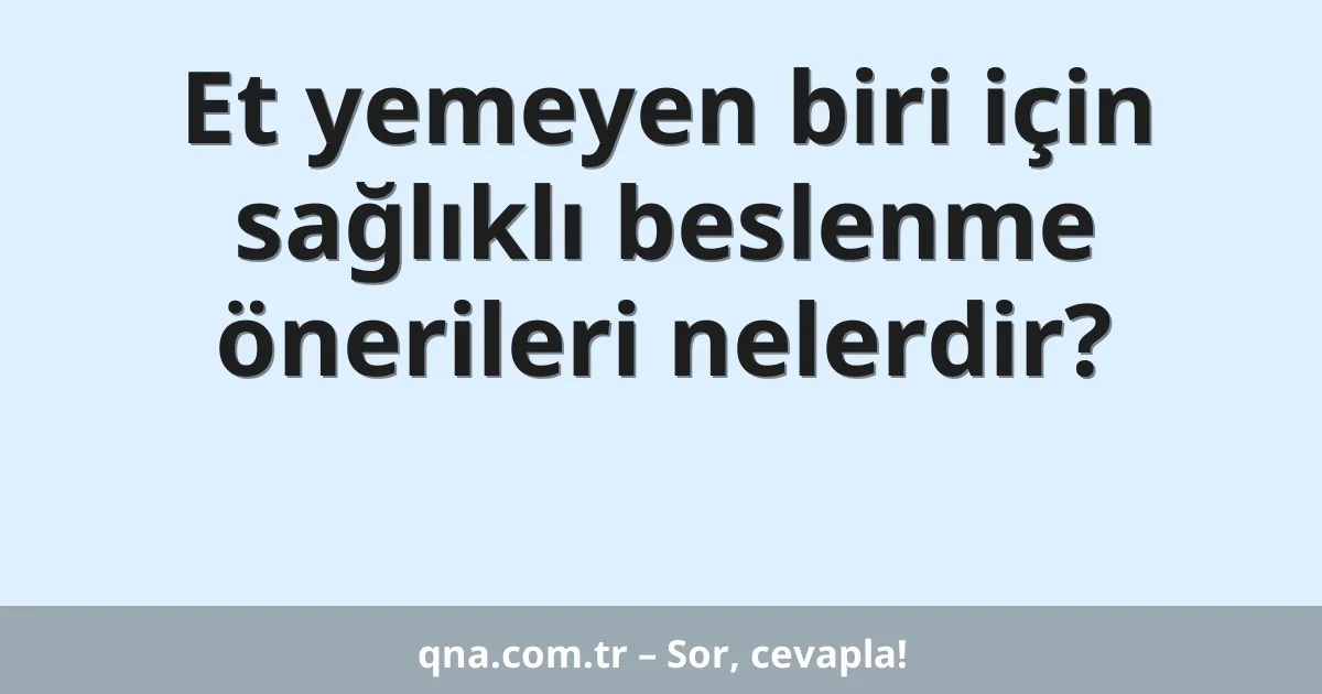 Et yemeyen biri için sağlıklı beslenme önerileri nelerdir?