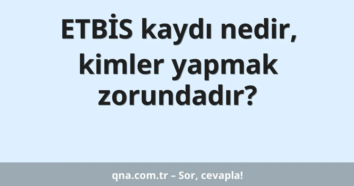 ETBİS kaydı nedir, kimler yapmak zorundadır?