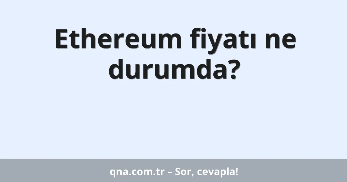 Ethereum fiyatı ne durumda?