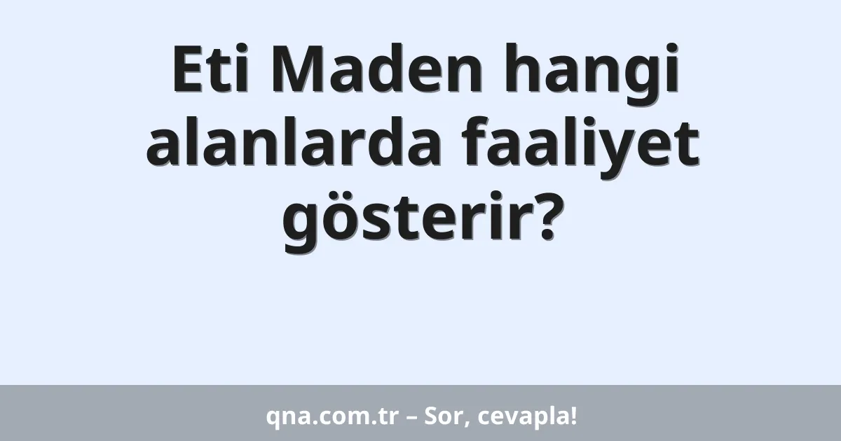 Eti Maden hangi alanlarda faaliyet gösterir?