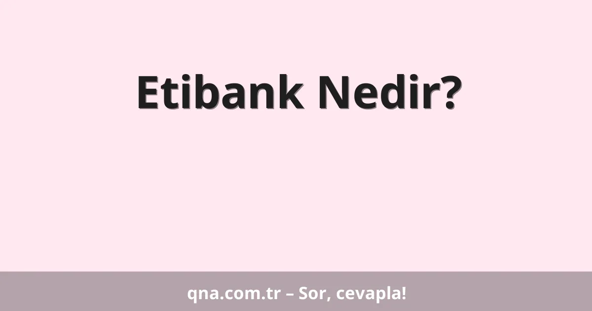Etibank Nedir?