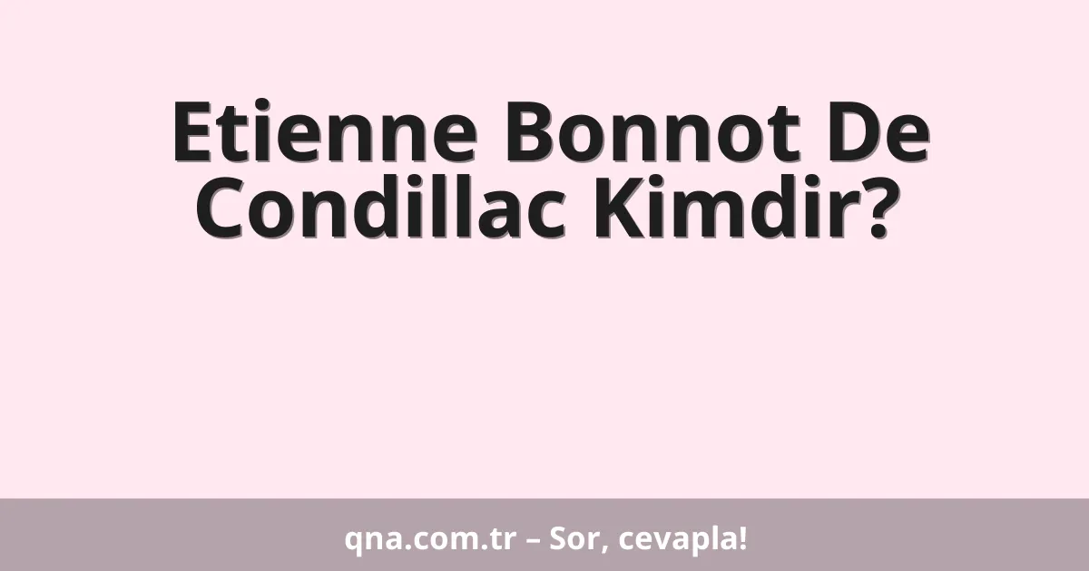 Etienne Bonnot De Condillac Kimdir?
