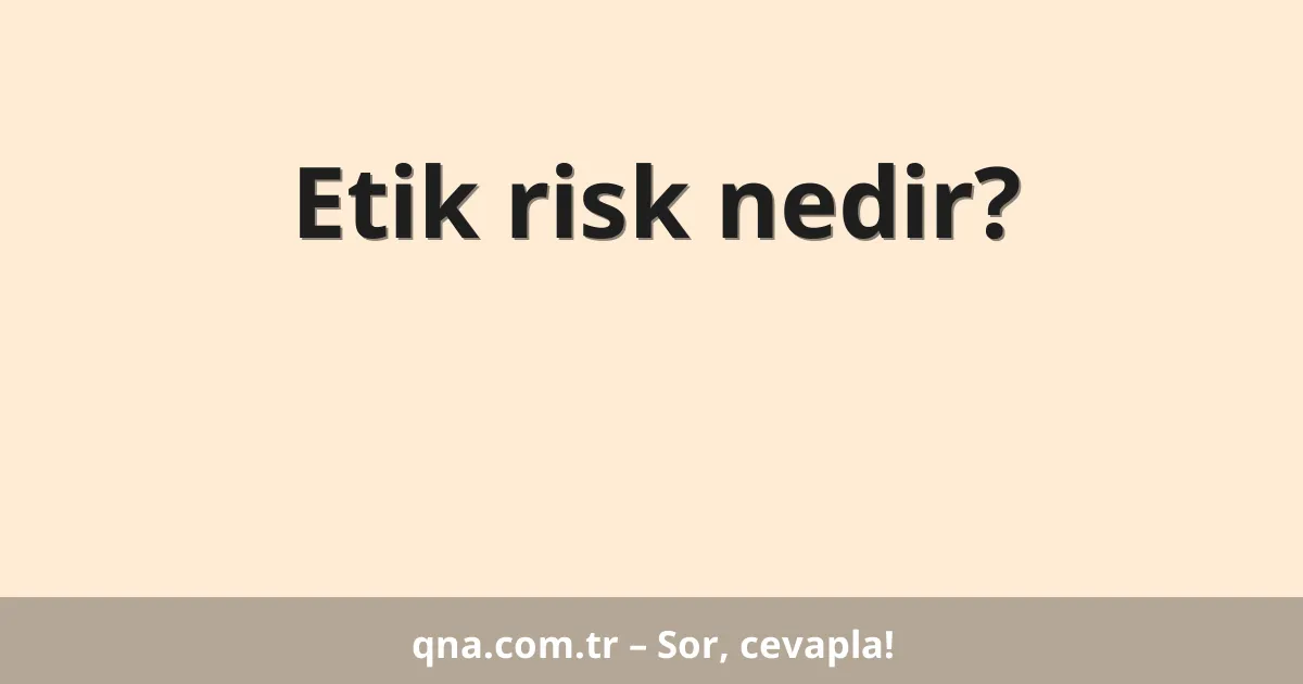 Etik risk nedir?