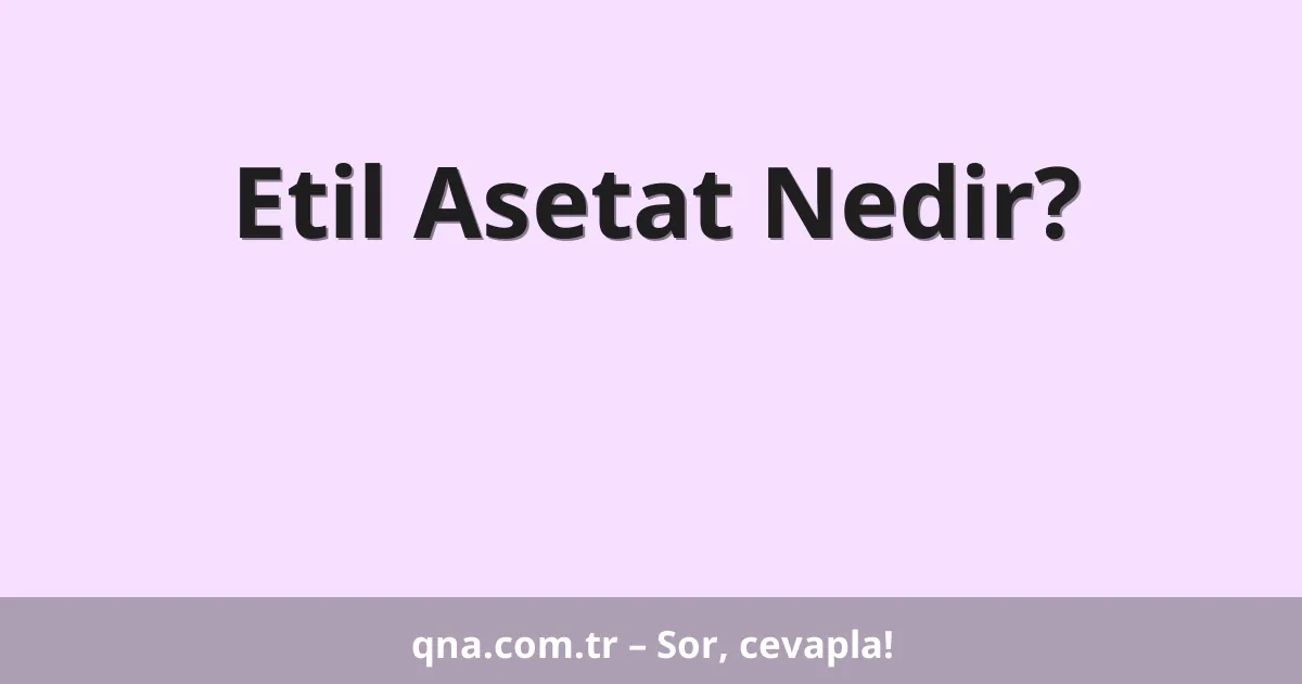 Etil Asetat Nedir?