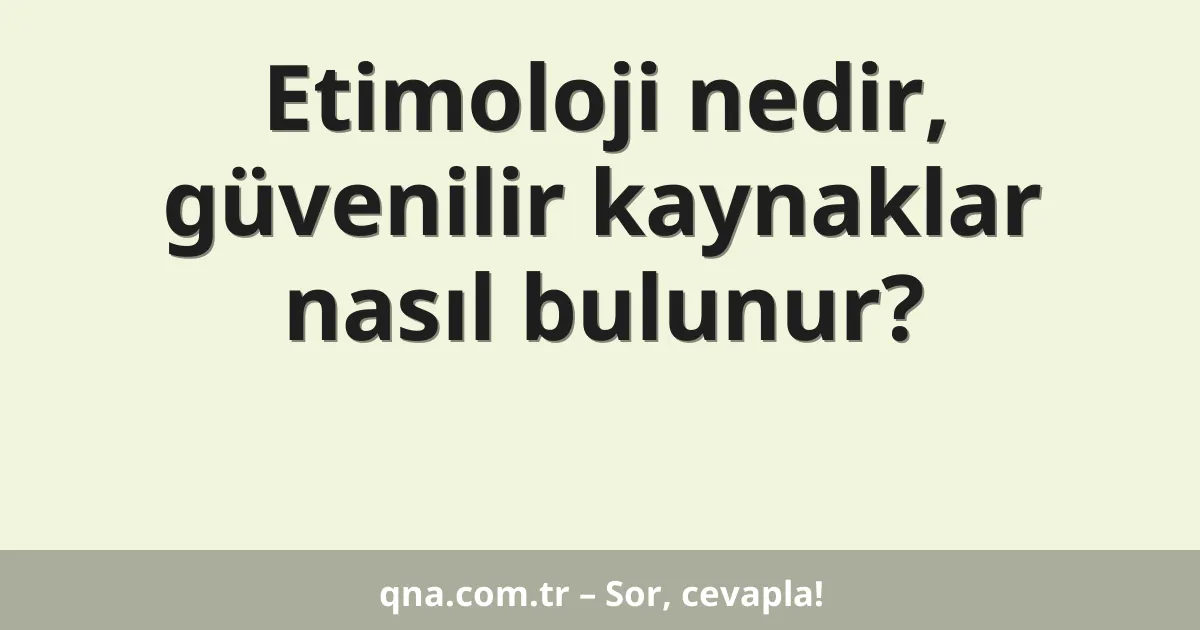 Etimoloji nedir, güvenilir kaynaklar nasıl bulunur?
