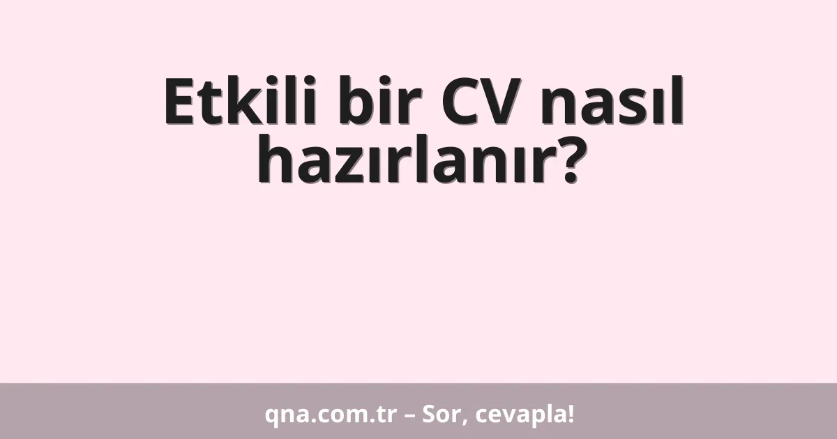 Etkili bir CV nasıl hazırlanır?