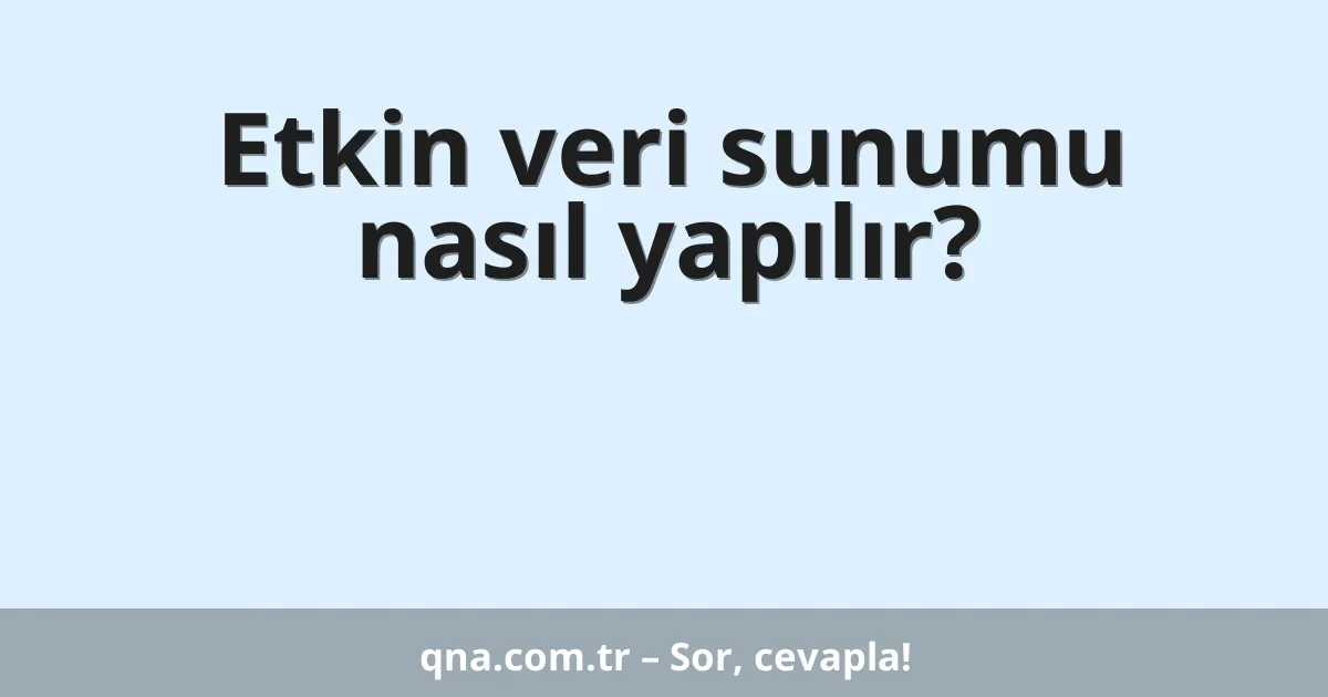 Etkin veri sunumu nasıl yapılır?