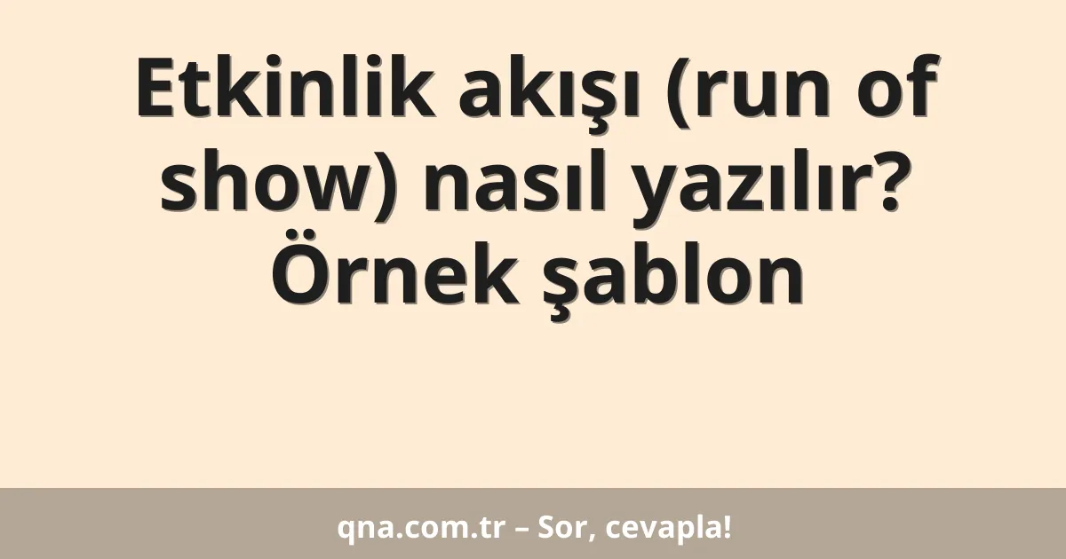 Etkinlik akışı (run of show) nasıl yazılır? Örnek şablon