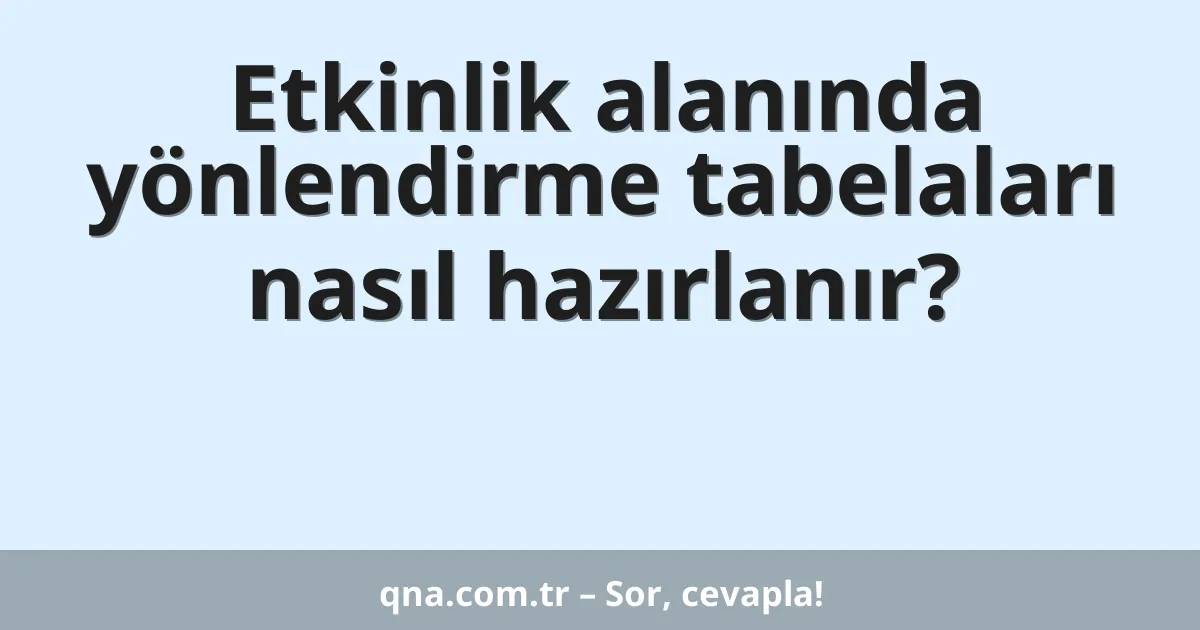 Etkinlik alanında yönlendirme tabelaları nasıl hazırlanır?