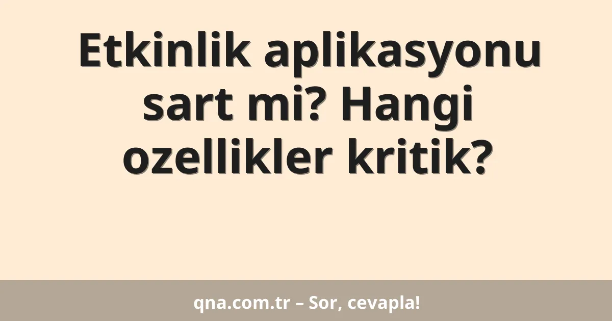 Etkinlik aplikasyonu sart mi? Hangi ozellikler kritik?