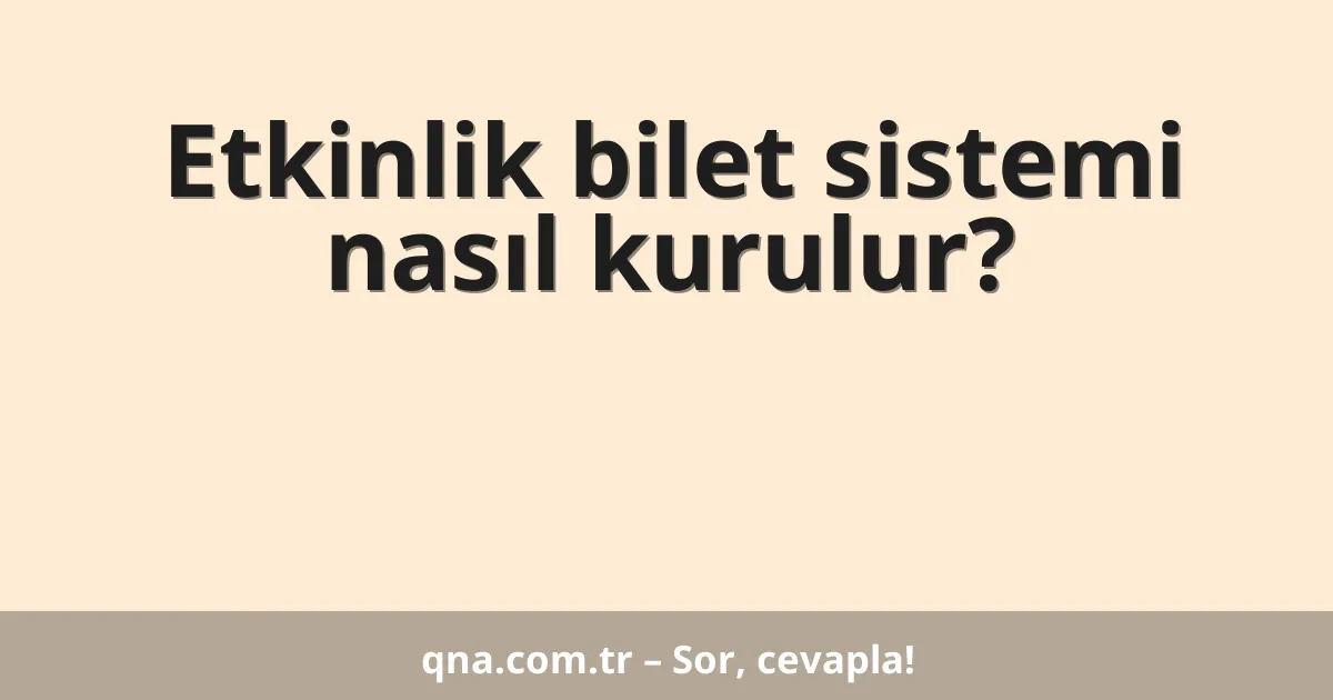 Etkinlik bilet sistemi nasıl kurulur?