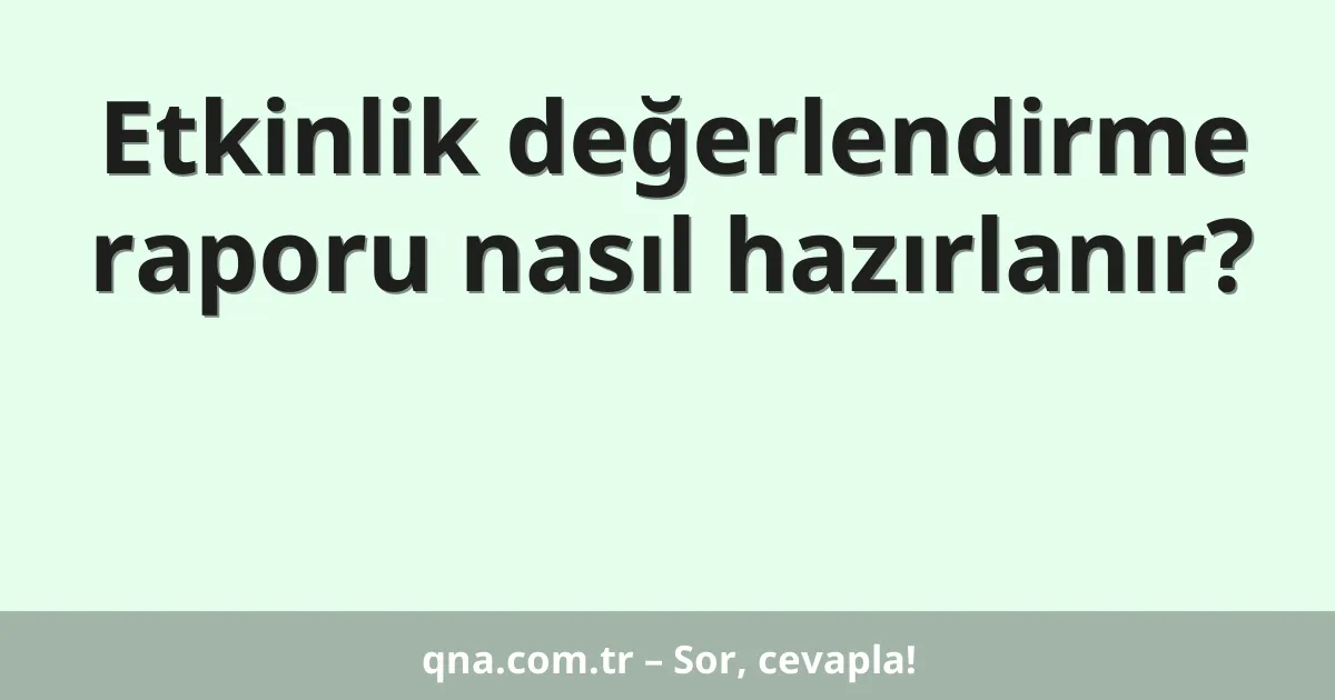 Etkinlik değerlendirme raporu nasıl hazırlanır?