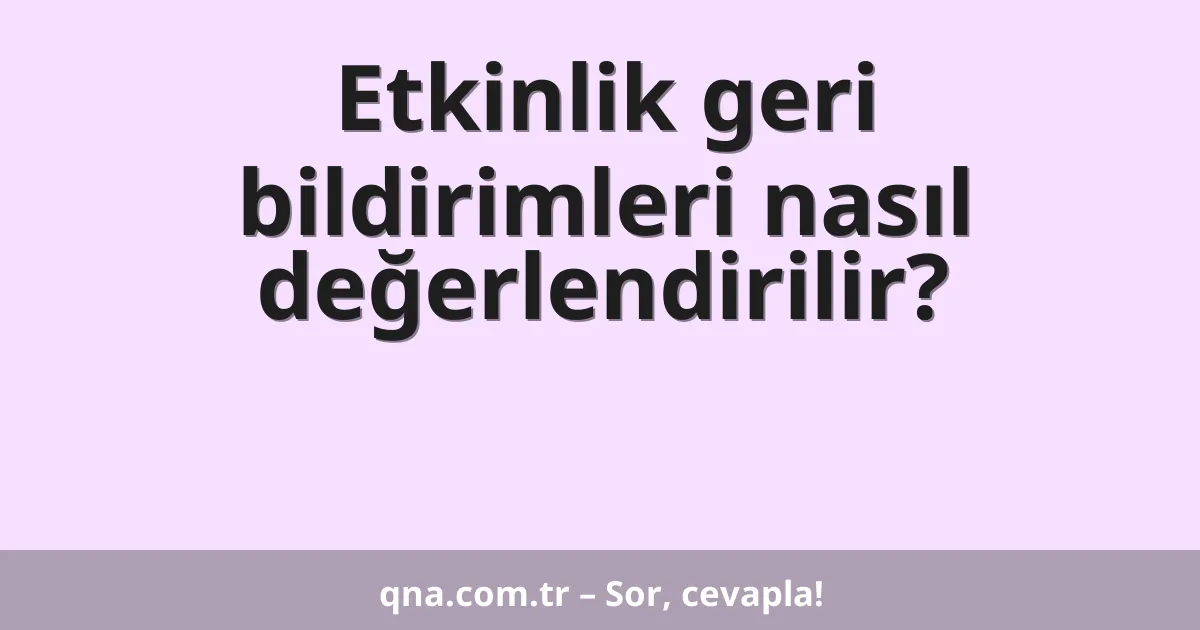 Etkinlik geri bildirimleri nasıl değerlendirilir?