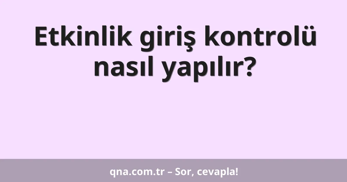 Etkinlik giriş kontrolü nasıl yapılır?
