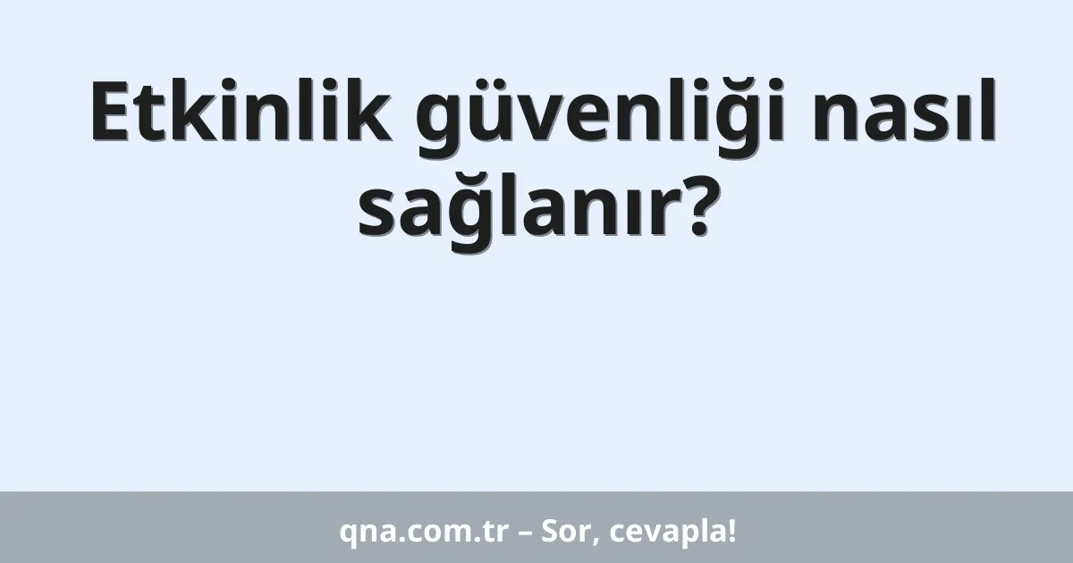 Etkinlik güvenliği nasıl sağlanır?