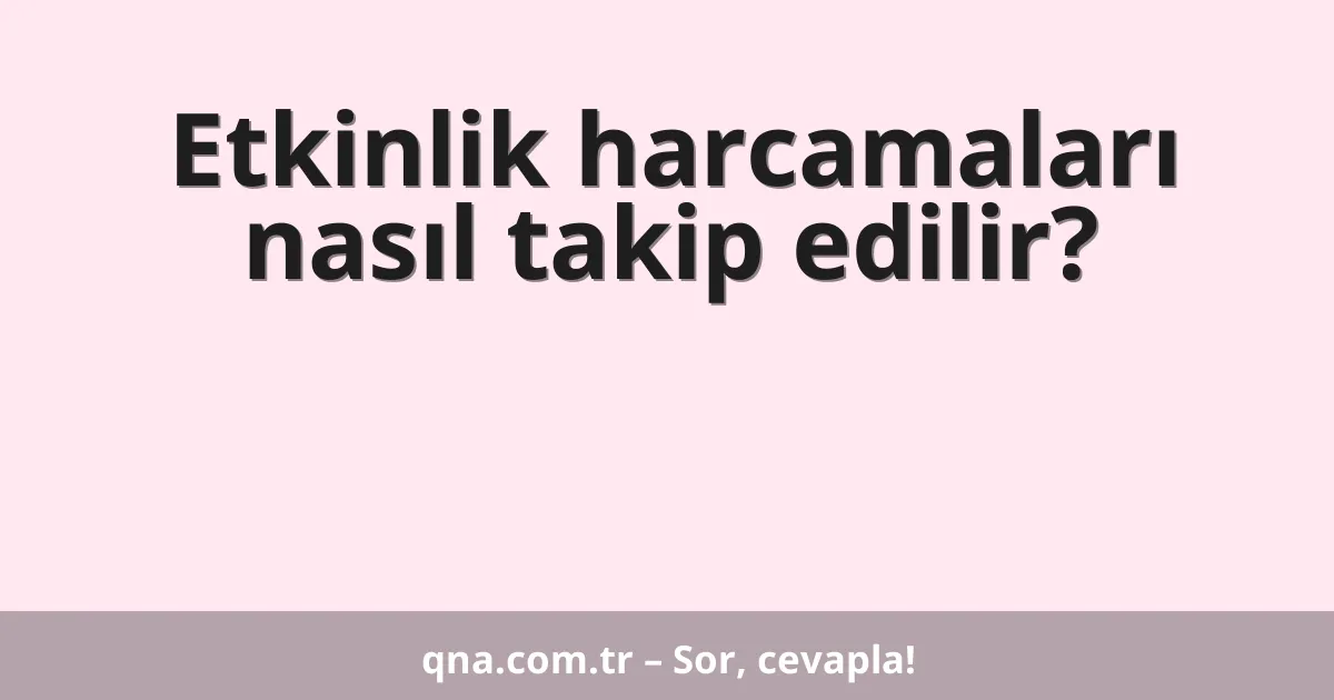 Etkinlik harcamaları nasıl takip edilir?