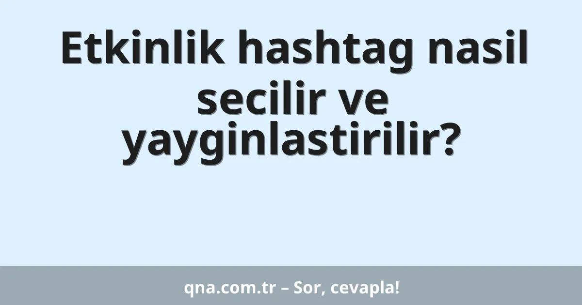 Etkinlik hashtag nasil secilir ve yayginlastirilir?