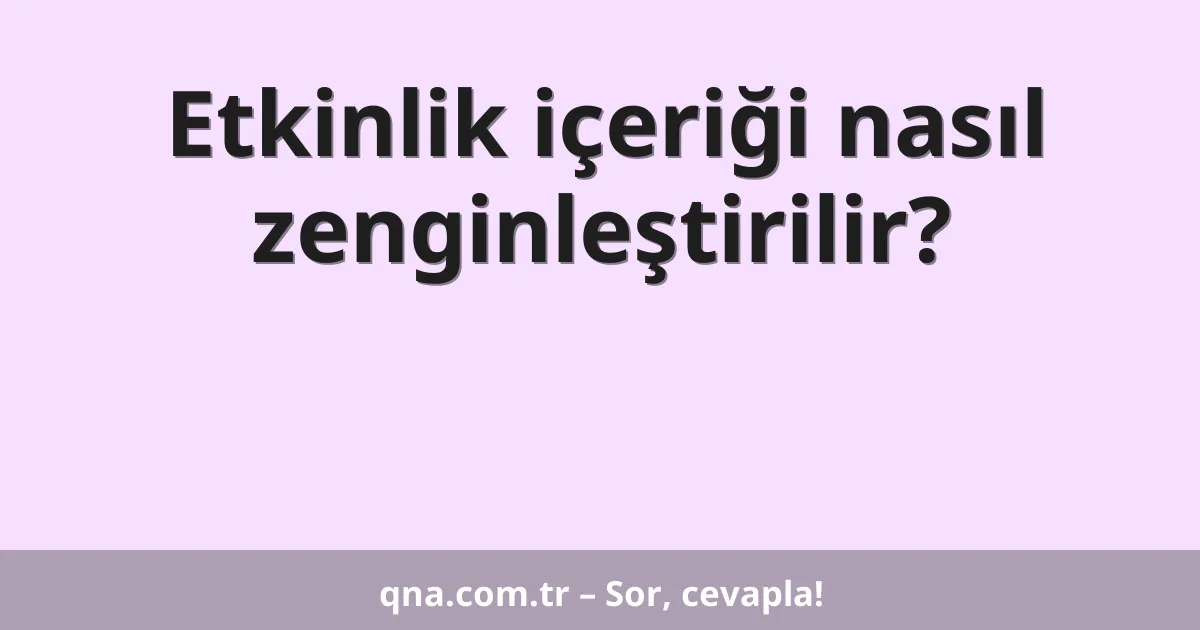 Etkinlik içeriği nasıl zenginleştirilir?