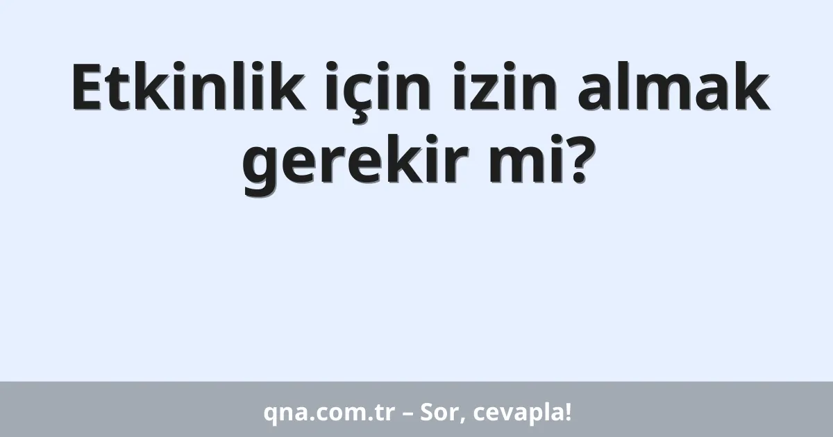 Etkinlik için izin almak gerekir mi?