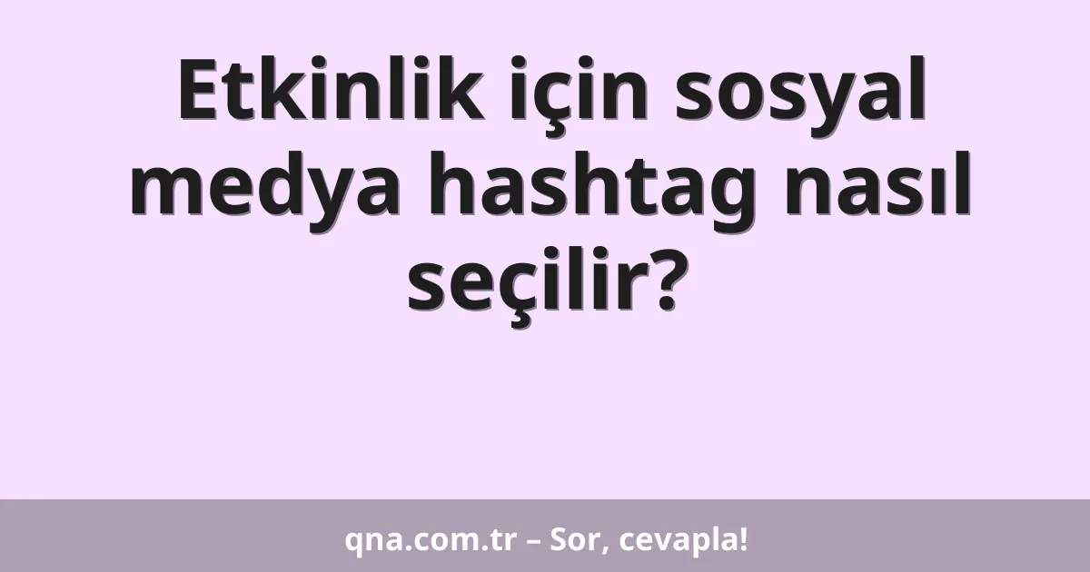 Etkinlik için sosyal medya hashtag nasıl seçilir?