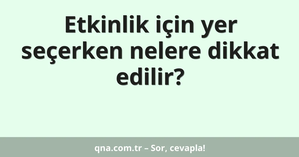 Etkinlik için yer seçerken nelere dikkat edilir?