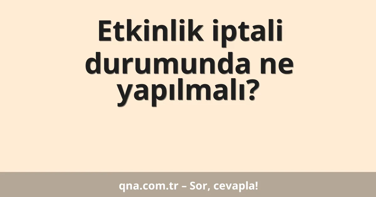 Etkinlik iptali durumunda ne yapılmalı?