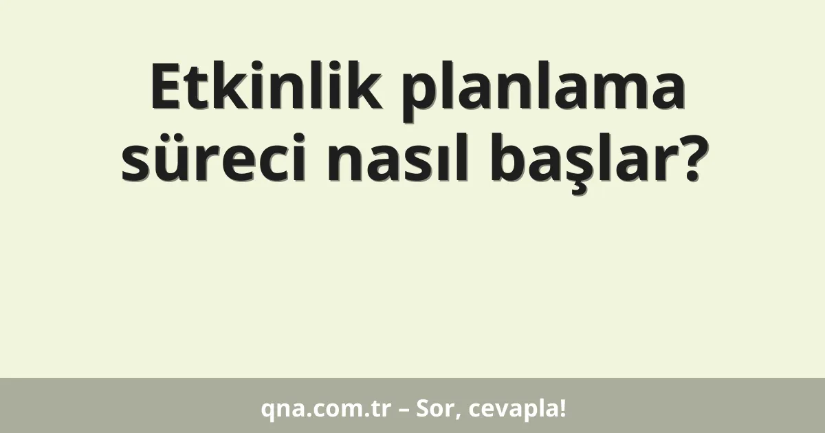 Etkinlik planlama süreci nasıl başlar?