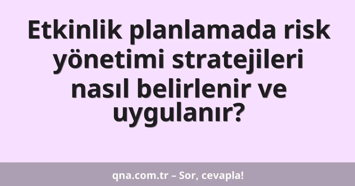 Etkinlik planlamada risk yönetimi stratejileri nasıl belirlenir ve uygulanır?