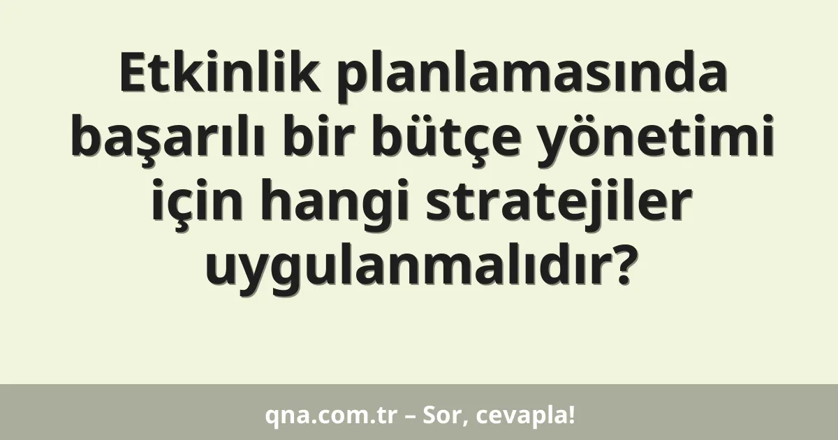 Etkinlik planlamasında başarılı bir bütçe yönetimi için hangi stratejiler uygulanmalıdır?