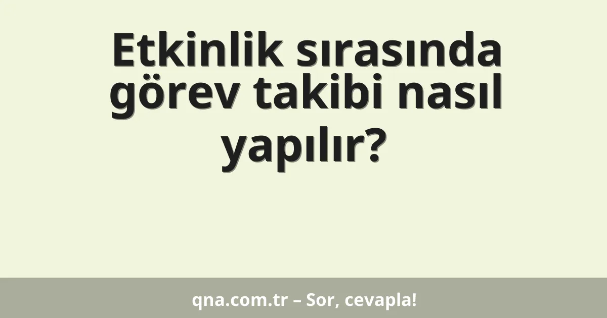 Etkinlik sırasında görev takibi nasıl yapılır?