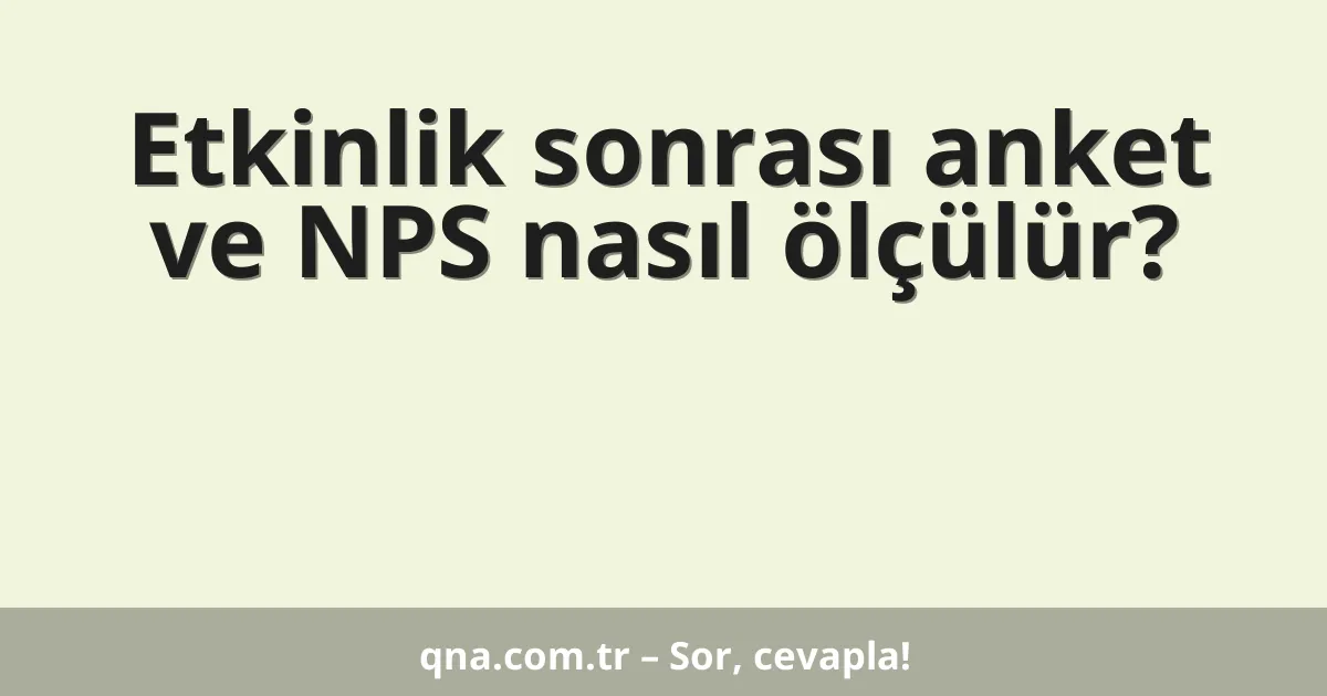 Etkinlik sonrası anket ve NPS nasıl ölçülür?