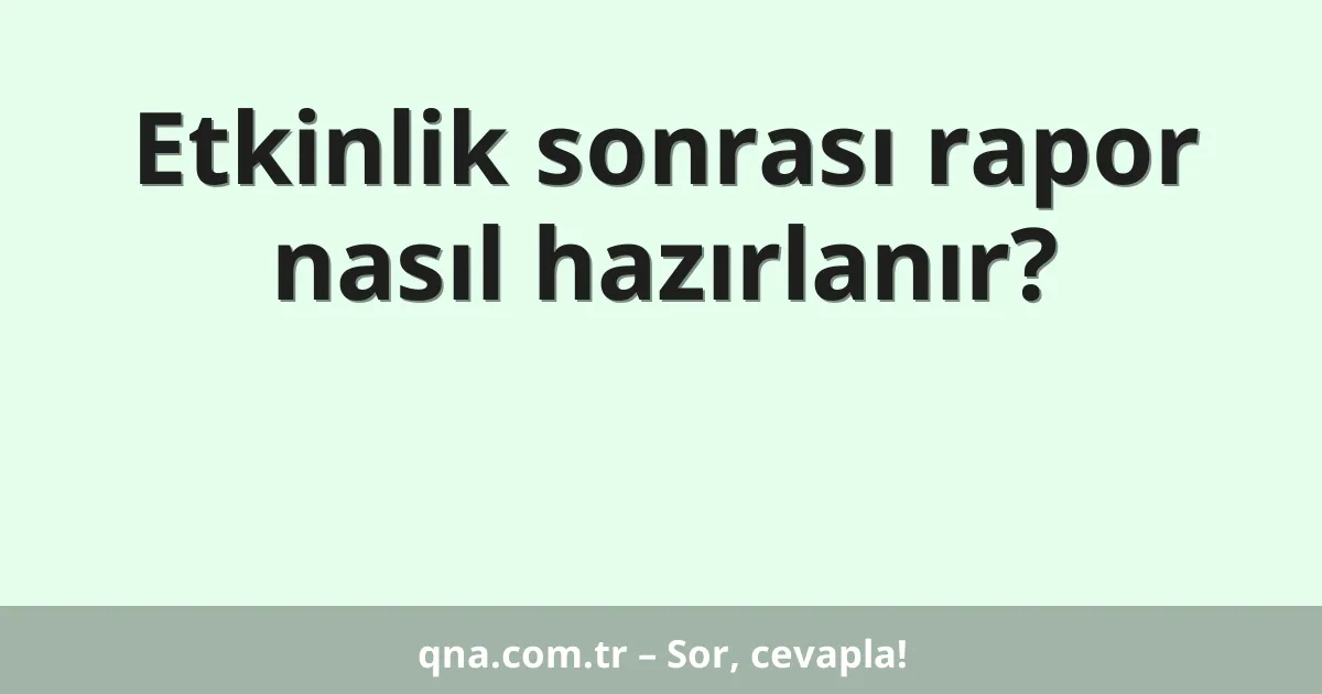 Etkinlik sonrası rapor nasıl hazırlanır?