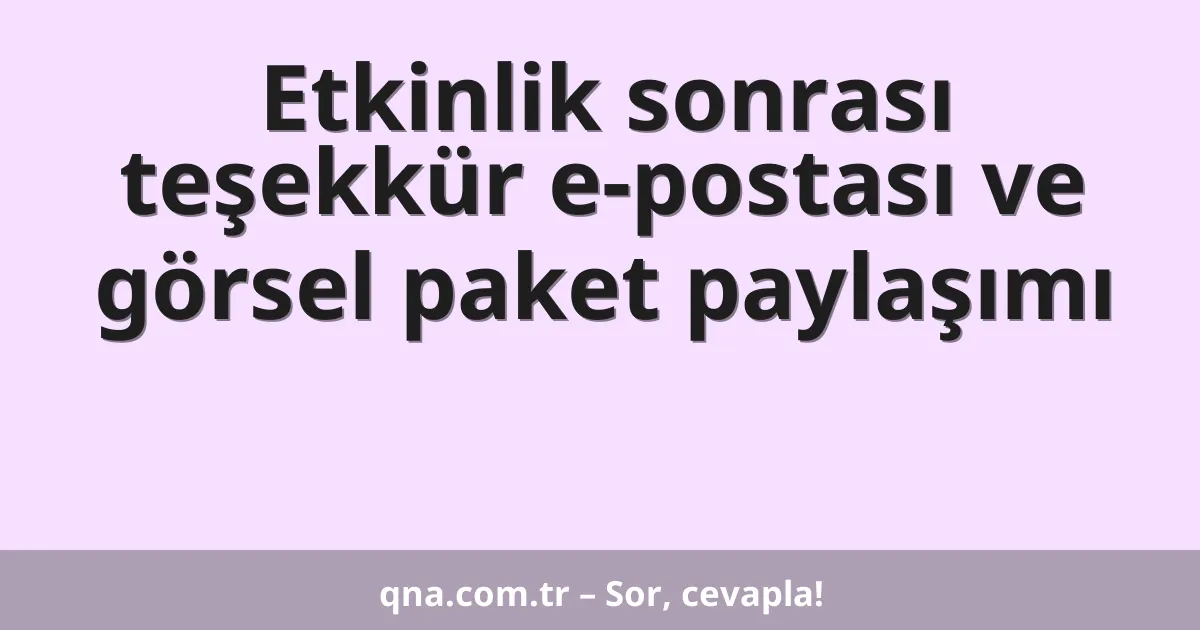 Etkinlik sonrası teşekkür e-postası ve görsel paket paylaşımı