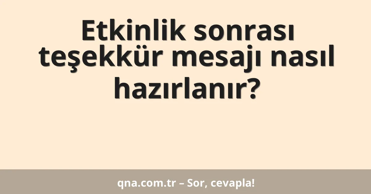 Etkinlik sonrası teşekkür mesajı nasıl hazırlanır?