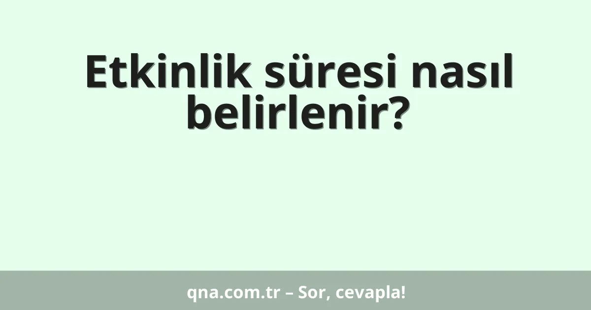 Etkinlik süresi nasıl belirlenir?