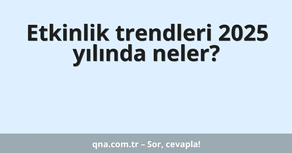Etkinlik trendleri 2025 yılında neler?