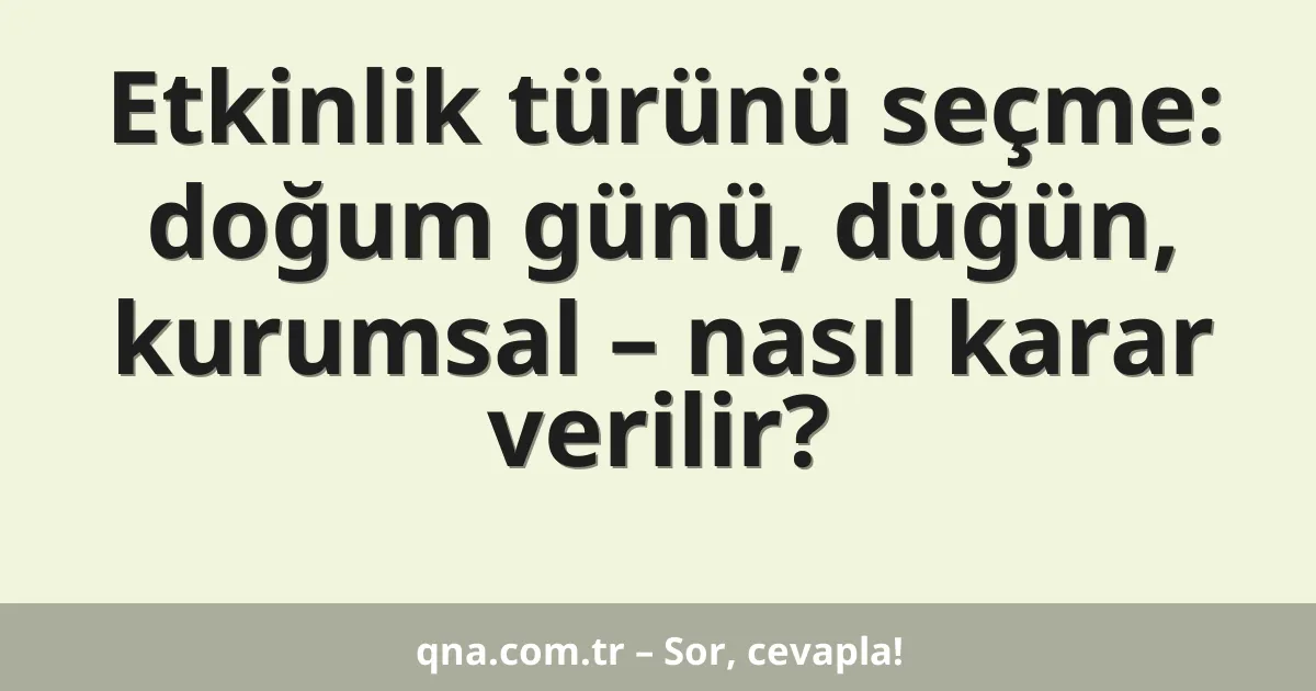 Etkinlik türünü seçme: doğum günü, düğün, kurumsal – nasıl karar verilir?