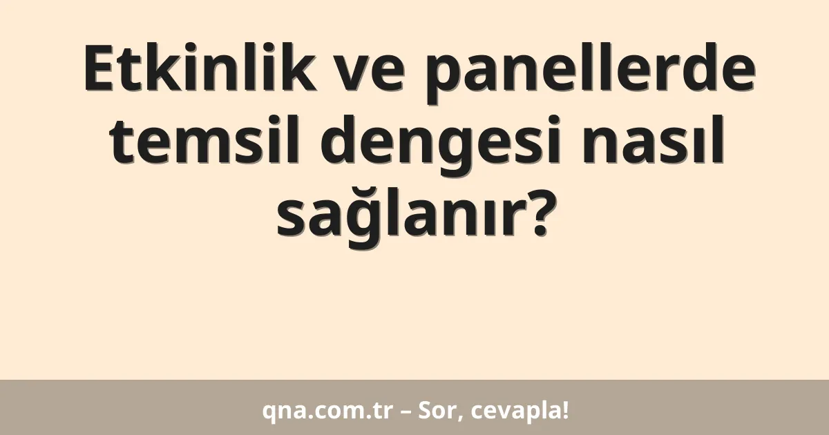 Etkinlik ve panellerde temsil dengesi nasıl sağlanır?