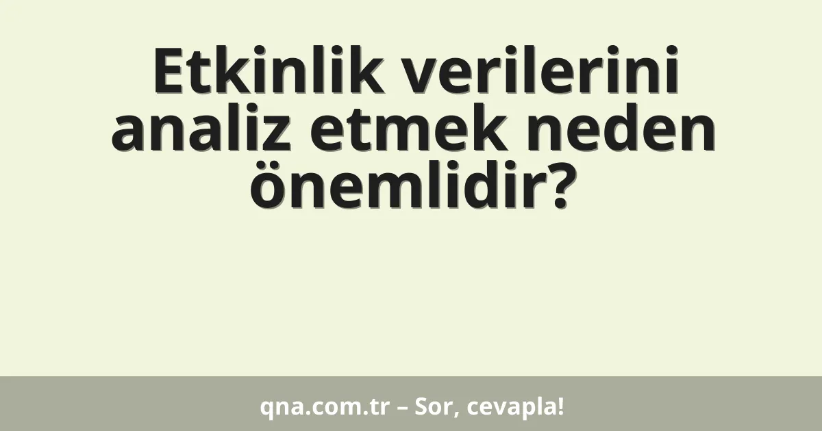 Etkinlik verilerini analiz etmek neden önemlidir?