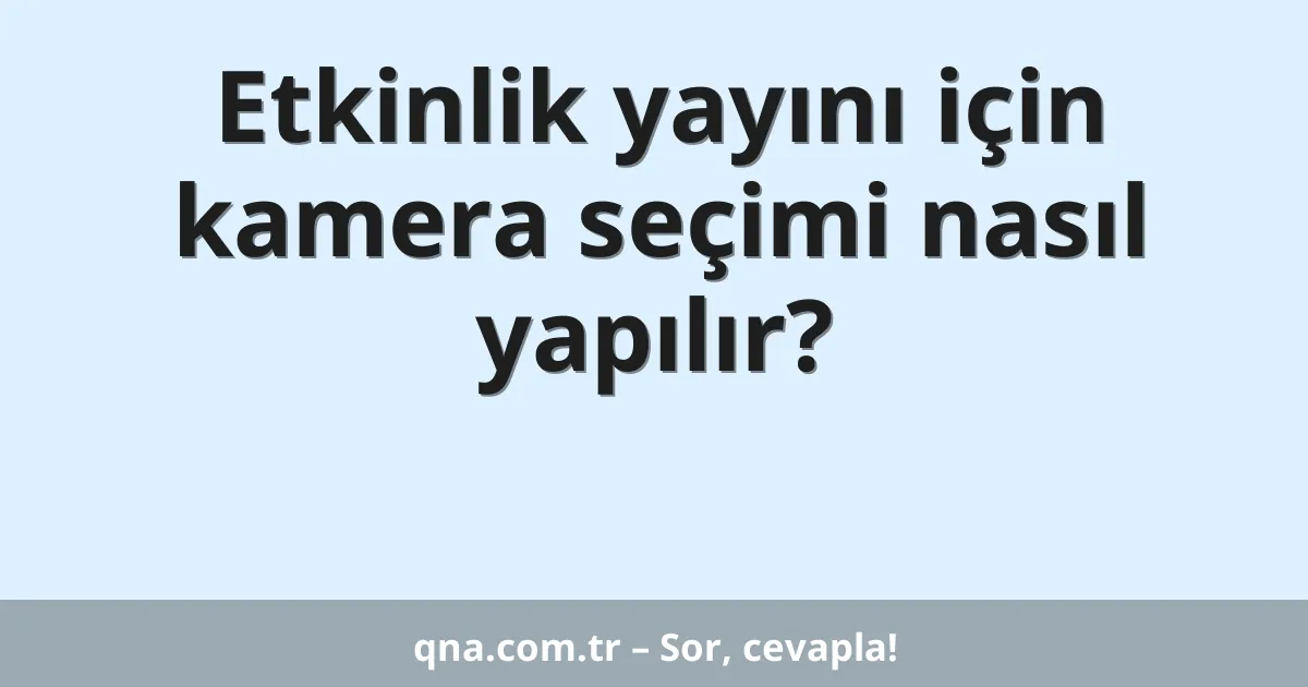Etkinlik yayını için kamera seçimi nasıl yapılır?