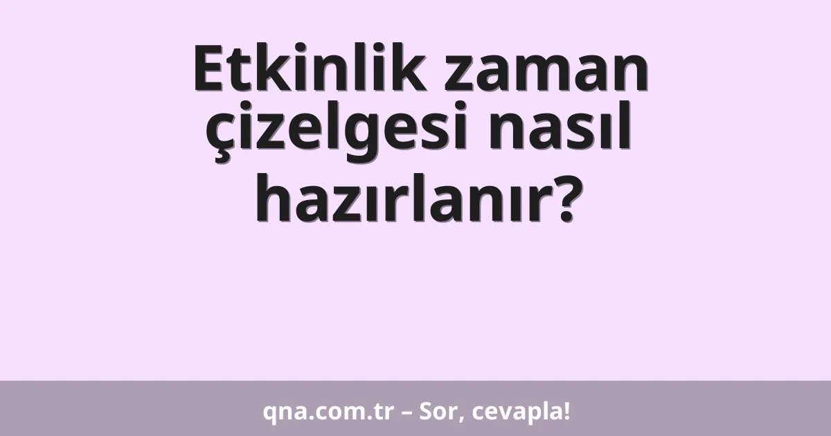 Etkinlik zaman çizelgesi nasıl hazırlanır?