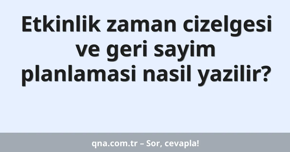 Etkinlik zaman cizelgesi ve geri sayim planlamasi nasil yazilir?