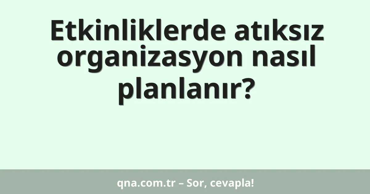 Etkinliklerde atıksız organizasyon nasıl planlanır?