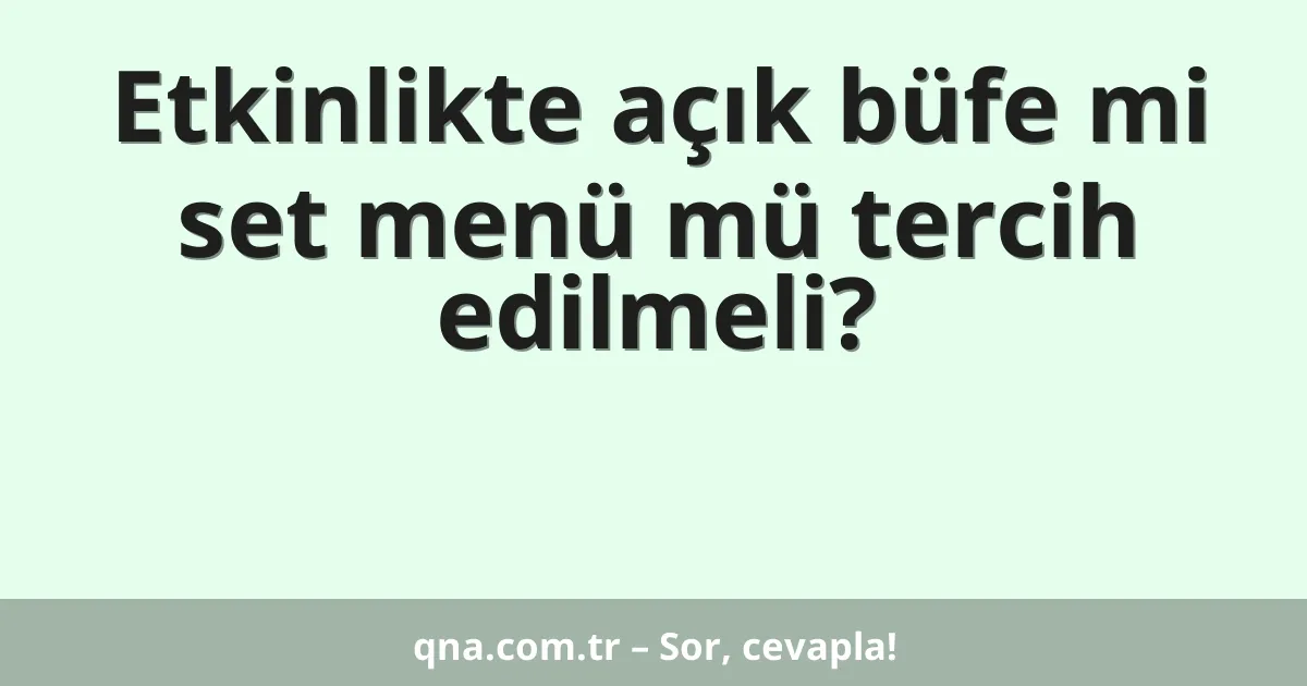 Etkinlikte açık büfe mi set menü mü tercih edilmeli?