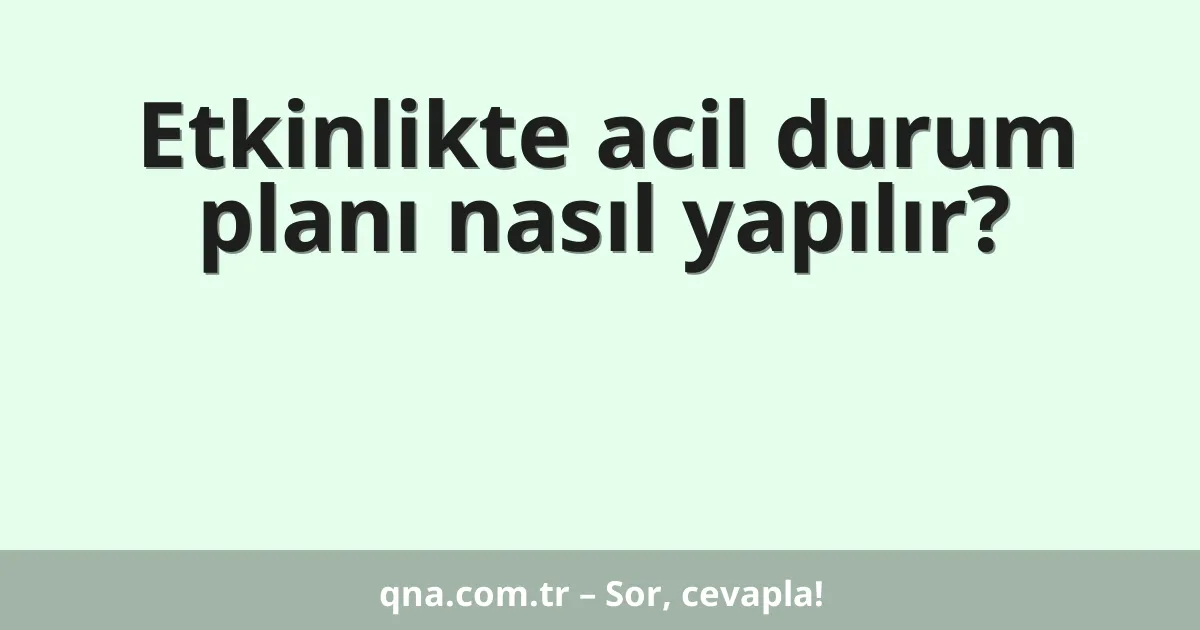 Etkinlikte acil durum planı nasıl yapılır?