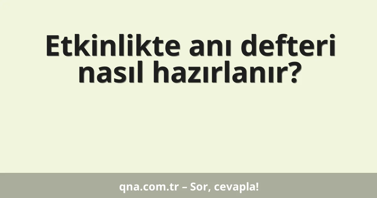 Etkinlikte anı defteri nasıl hazırlanır?