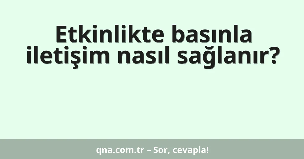 Etkinlikte basınla iletişim nasıl sağlanır?