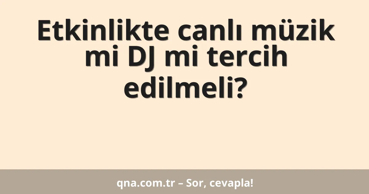 Etkinlikte canlı müzik mi DJ mi tercih edilmeli?